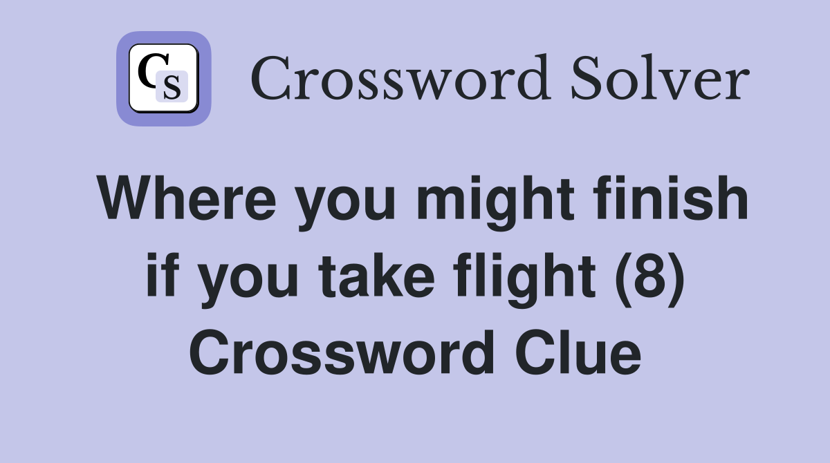 Where you might finish if you take flight (8) Crossword Clue