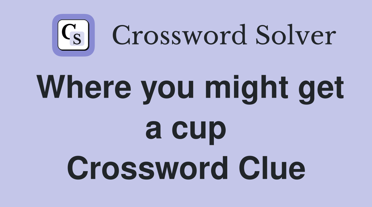 Where you might get a cup Crossword Clue