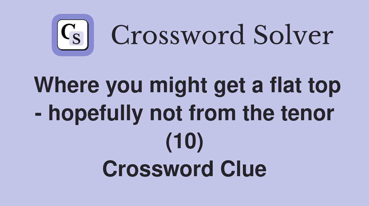 Where you might get a flat top - hopefully not from the tenor (10) Crossword Clue