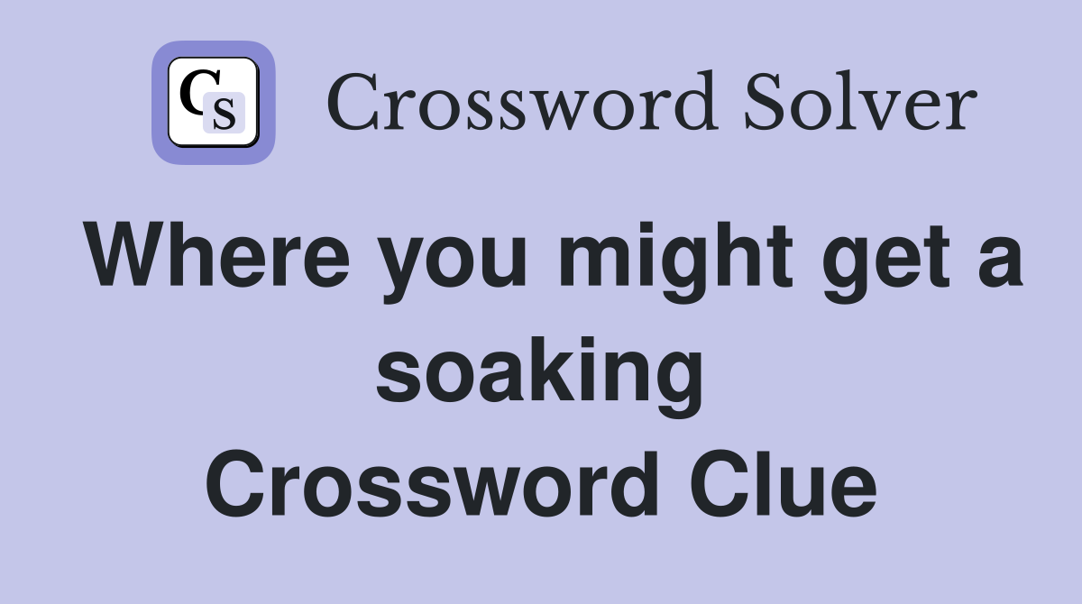 Where you might get a soaking Crossword Clue