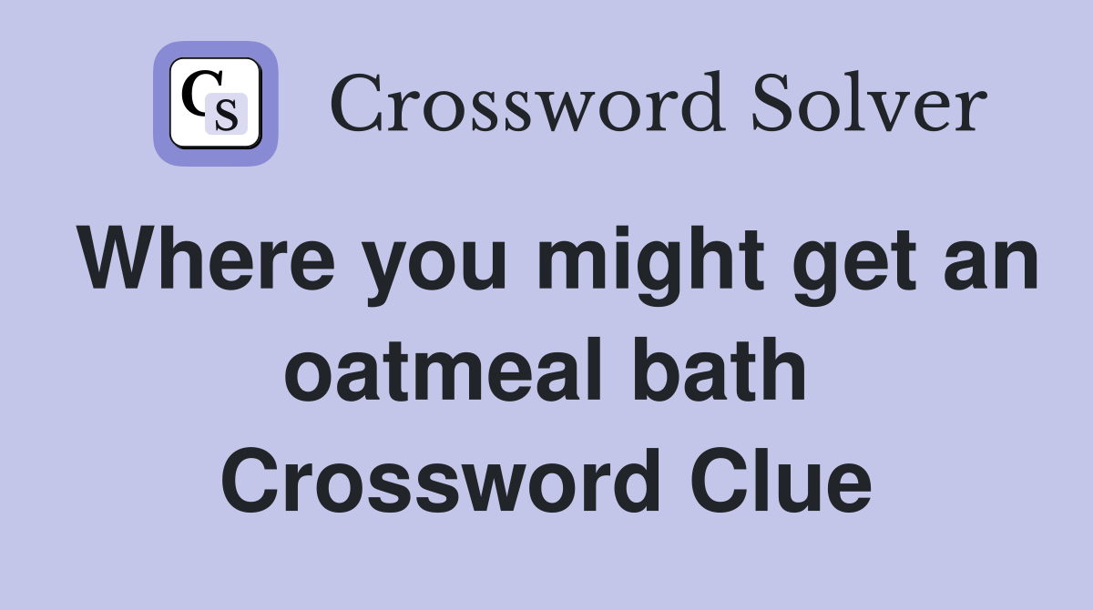 Where you might get an oatmeal bath Crossword Clue