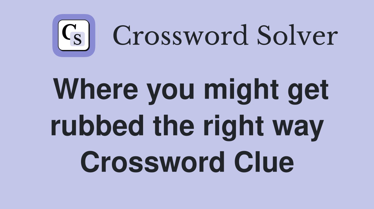 Where you might get rubbed the right way Crossword Clue
