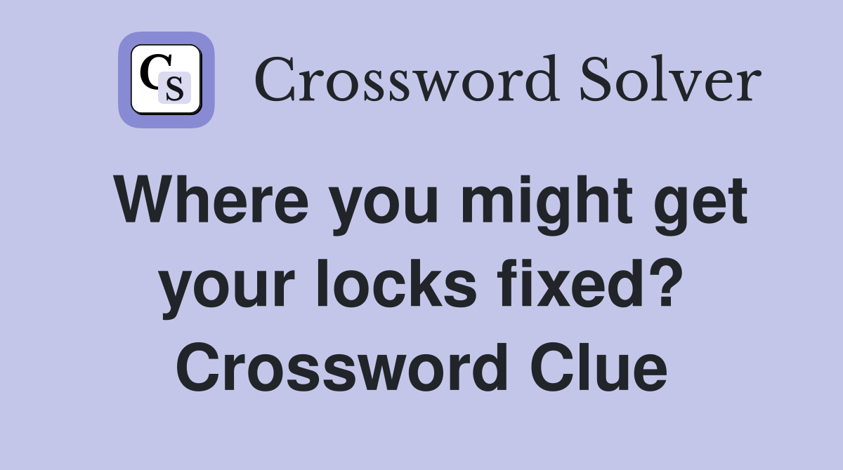 Where you might get your locks fixed? Crossword Clue