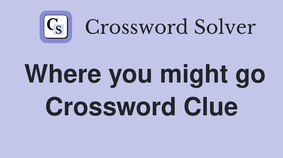 Where you might go Crossword Clue