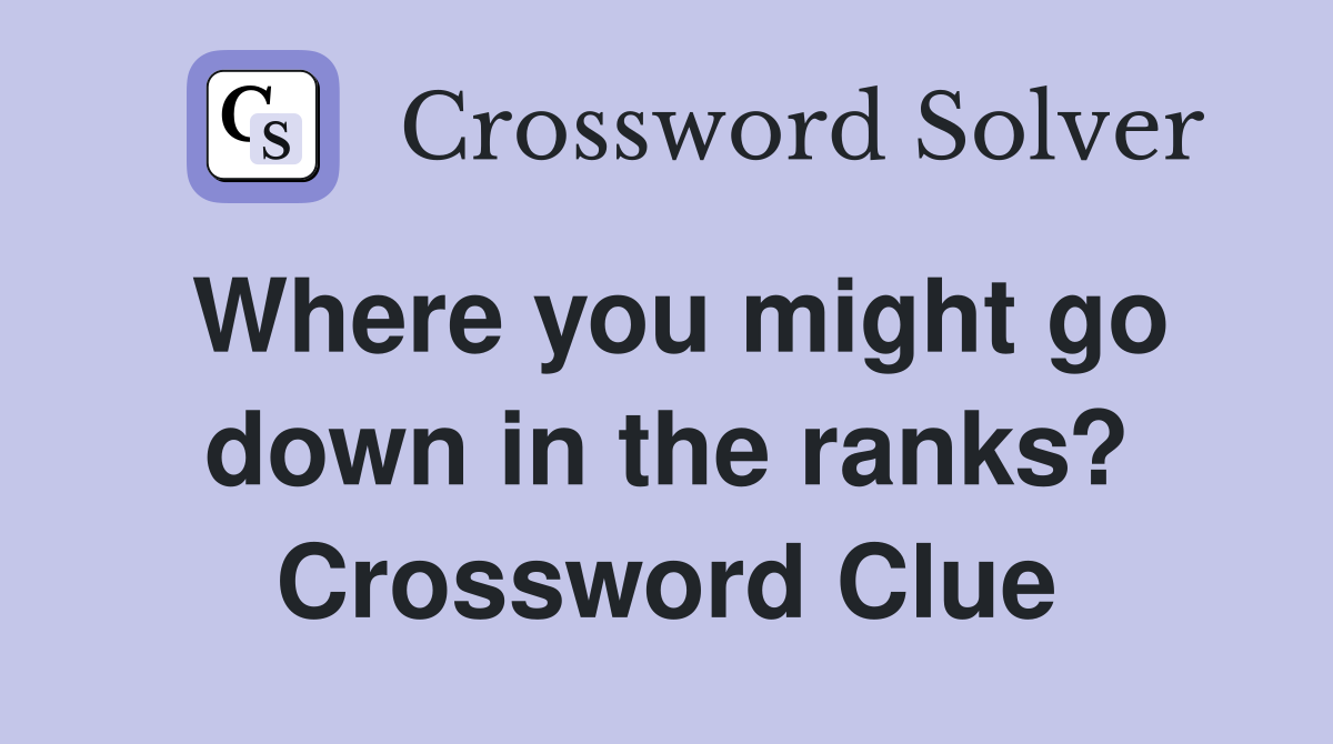 Where you might go down in the ranks? Crossword Clue