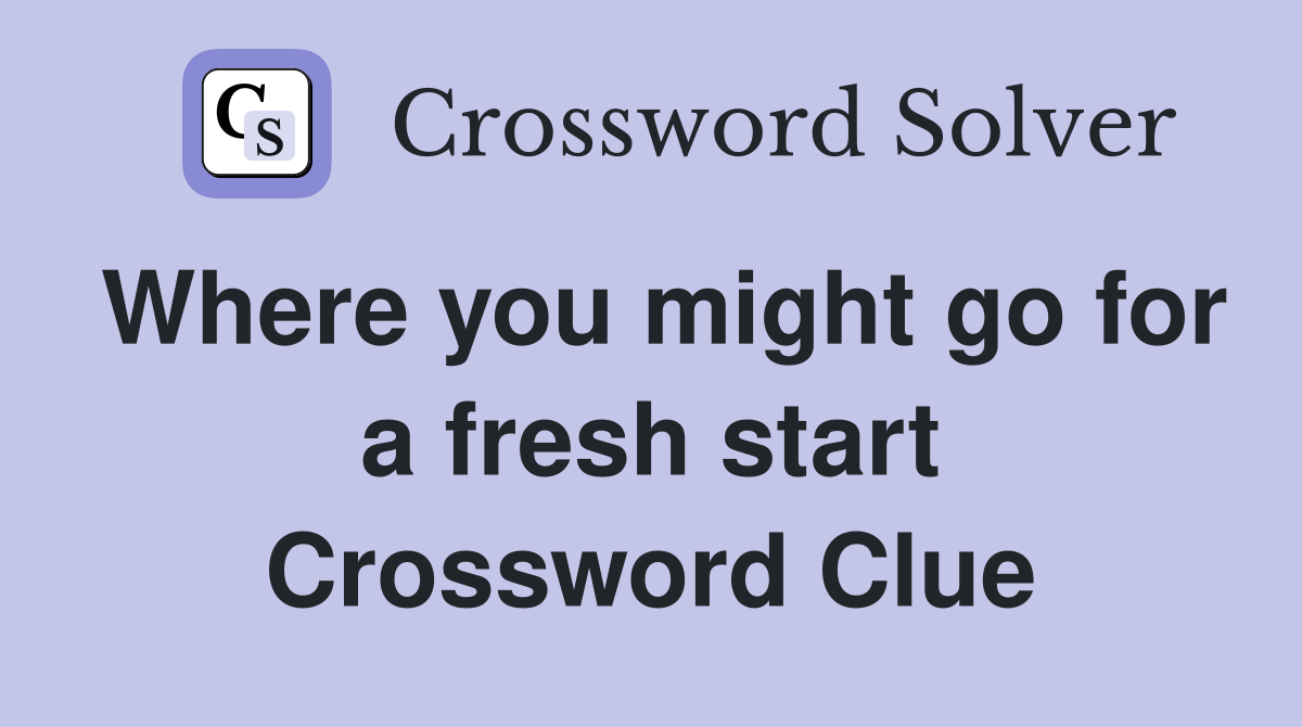 Where you might go for a fresh start Crossword Clue