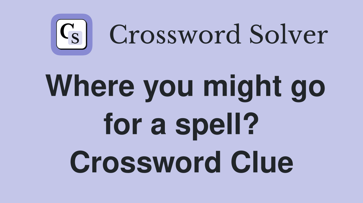 Where you might go for a spell? Crossword Clue