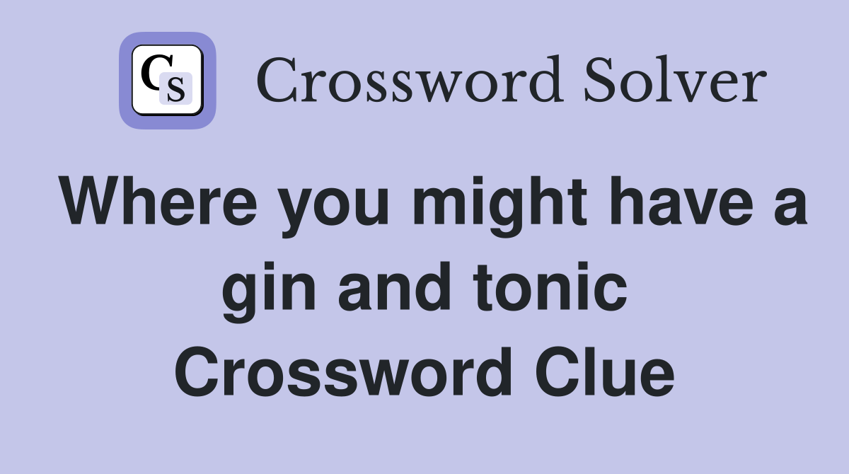 Where you might have a gin and tonic Crossword Clue