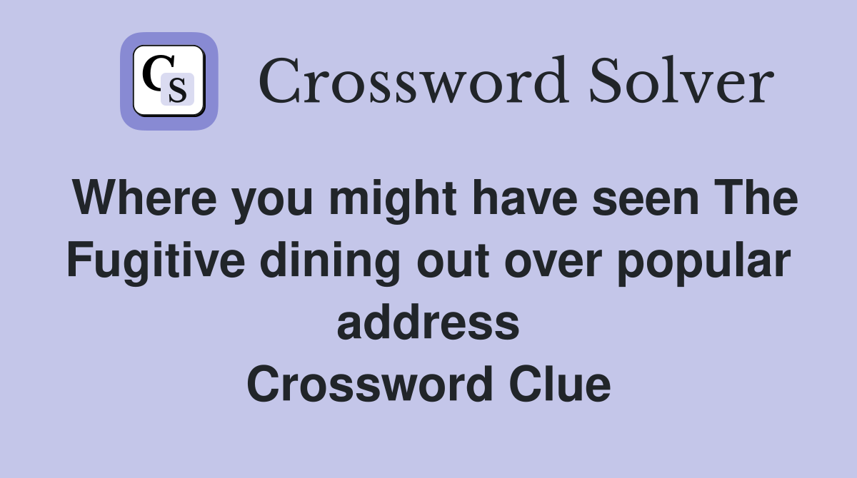 Where you might have seen The Fugitive dining out over popular address Crossword Clue