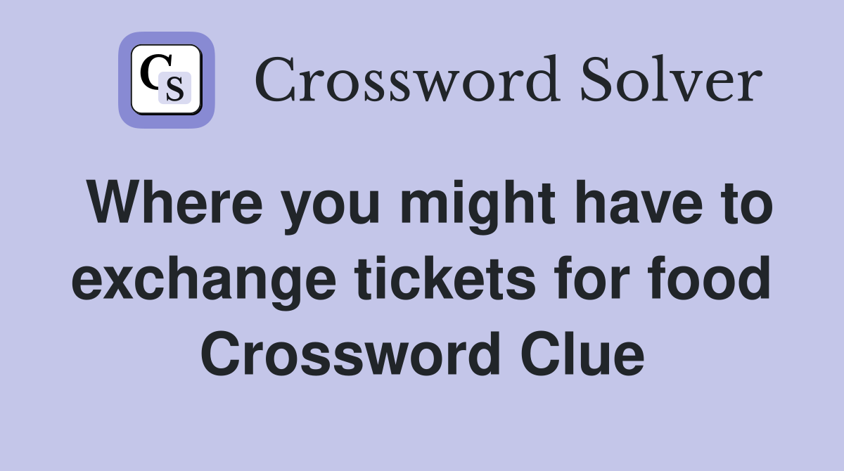 Where you might have to exchange tickets for food Crossword Clue