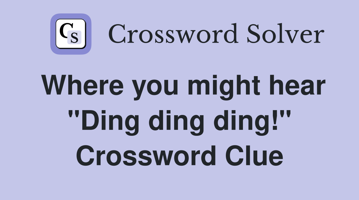 Where you might hear "Ding ding ding!" Crossword Clue