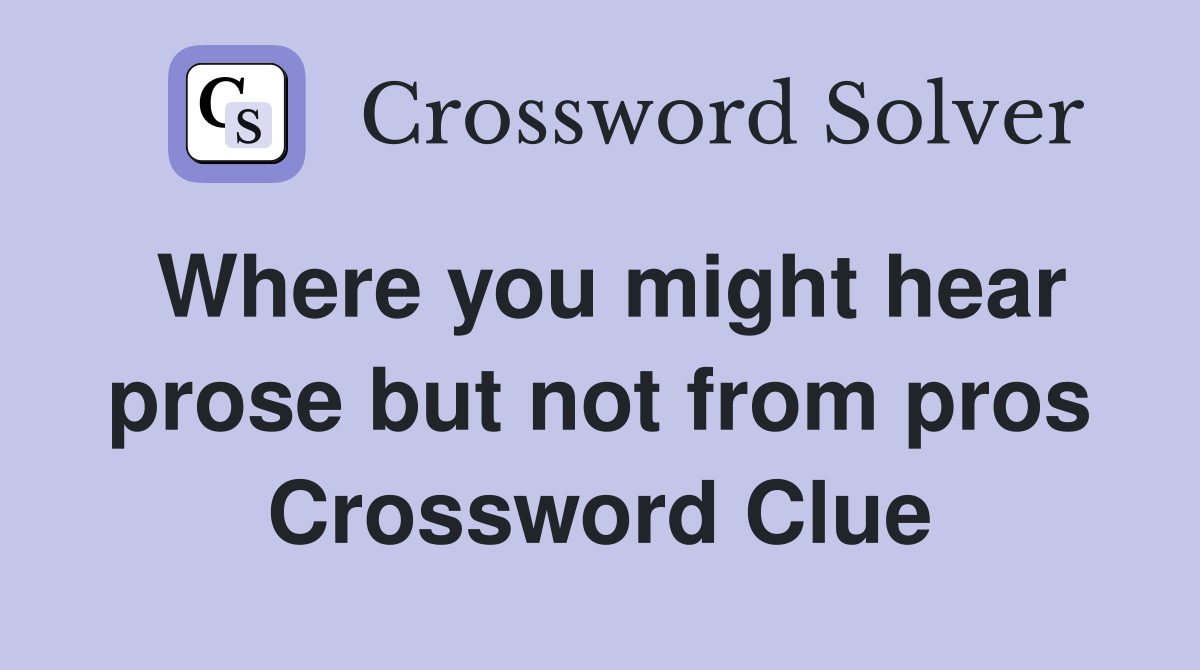 Where you might hear prose but not from pros Crossword Clue