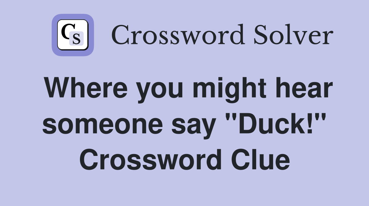 Where you might hear someone say "Duck!" Crossword Clue
