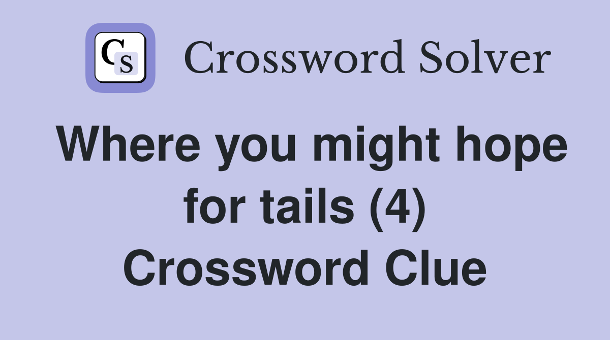 Where you might hope for tails (4) Crossword Clue