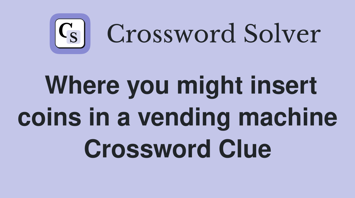 Where you might insert coins in a vending machine Crossword Clue
