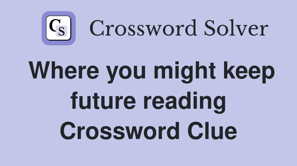 Where you might keep future reading Crossword Clue