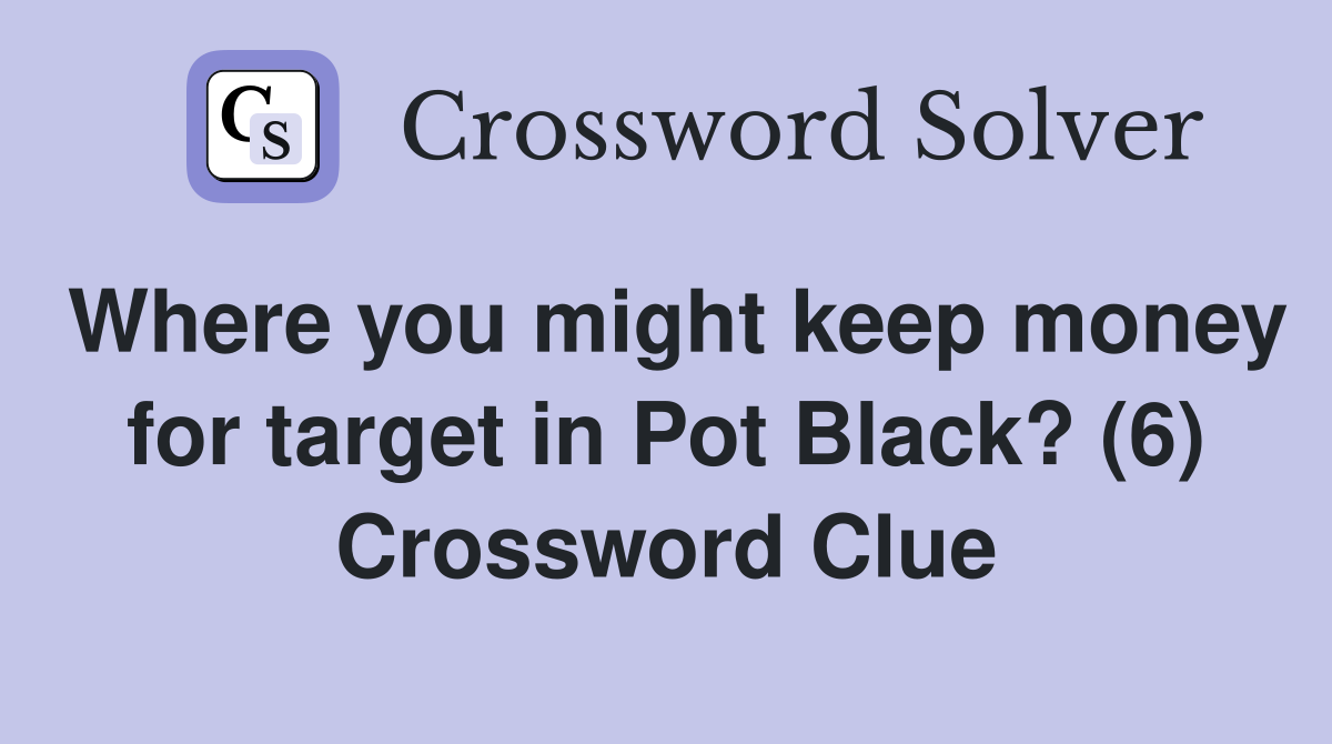 Where you might keep money for target in Pot Black? (6) Crossword Clue
