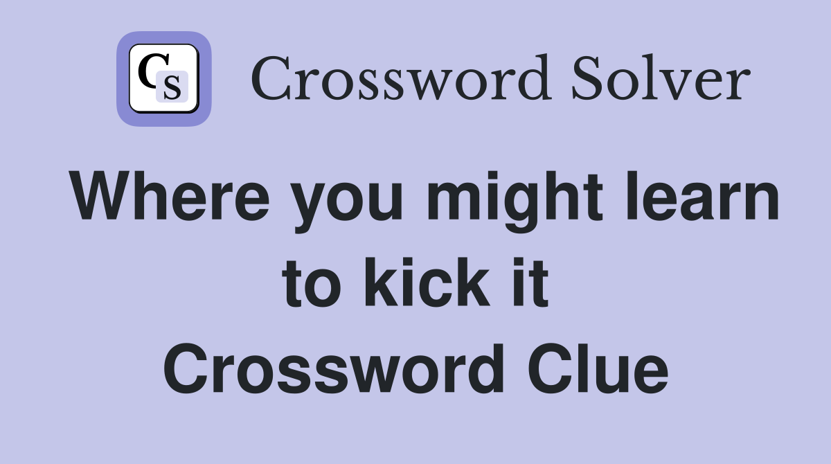 Where you might learn to kick it Crossword Clue
