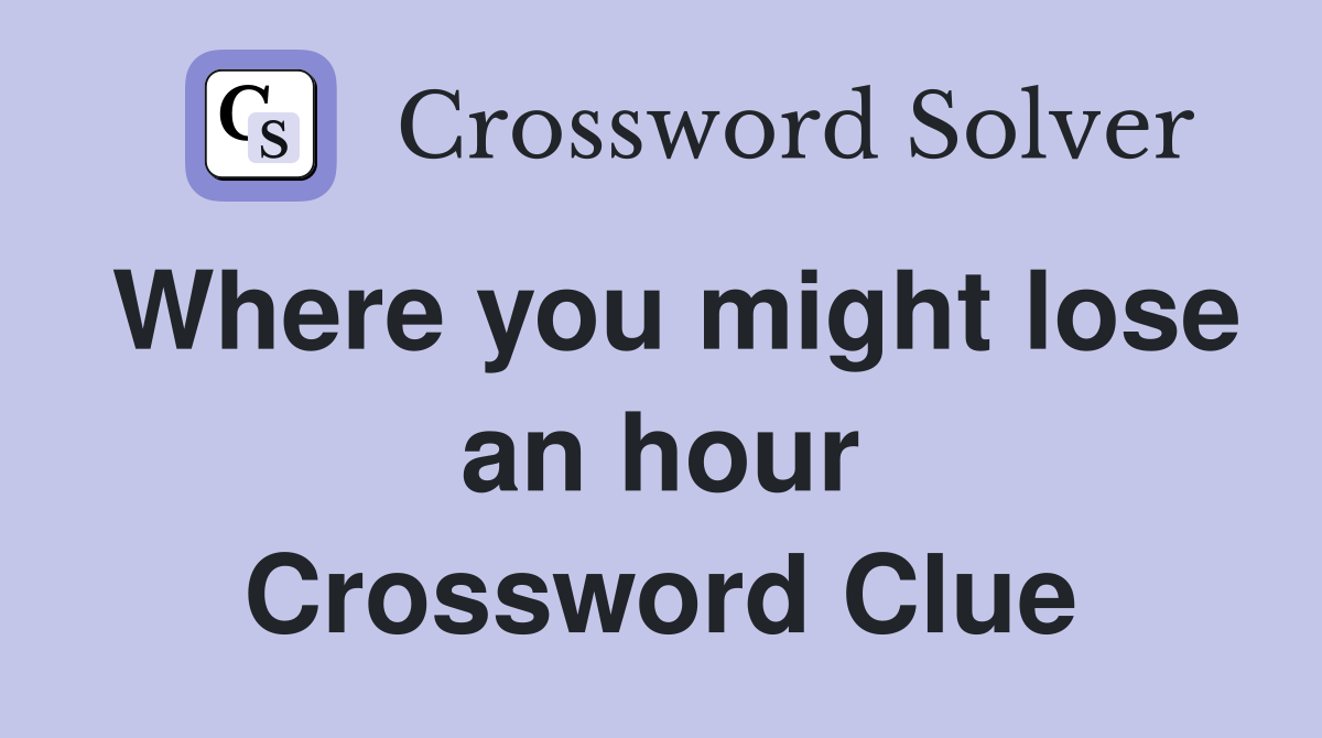 Where you might lose an hour Crossword Clue