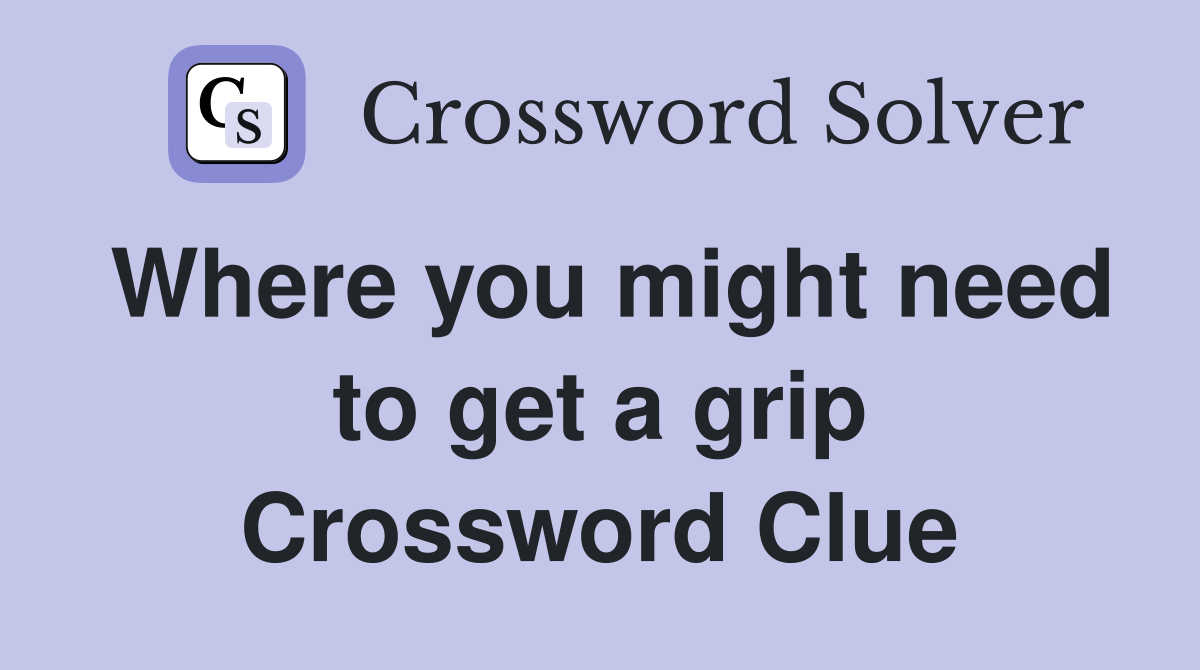 Where you might need to get a grip Crossword Clue
