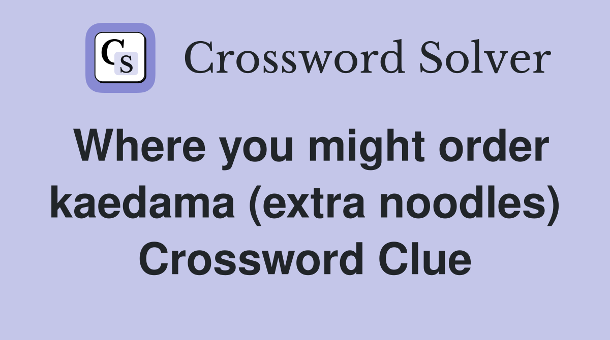 Where you might order kaedama (extra noodles) Crossword Clue