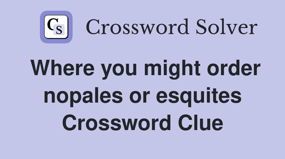 Where you might order nopales or esquites Crossword Clue