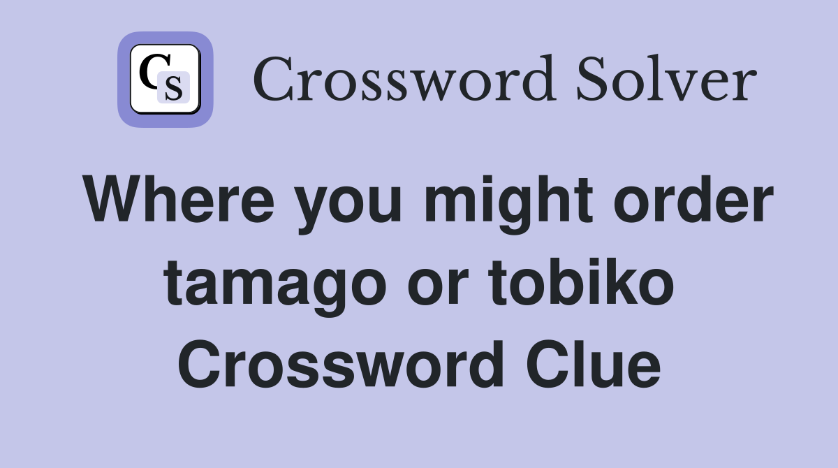 Where you might order tamago or tobiko Crossword Clue