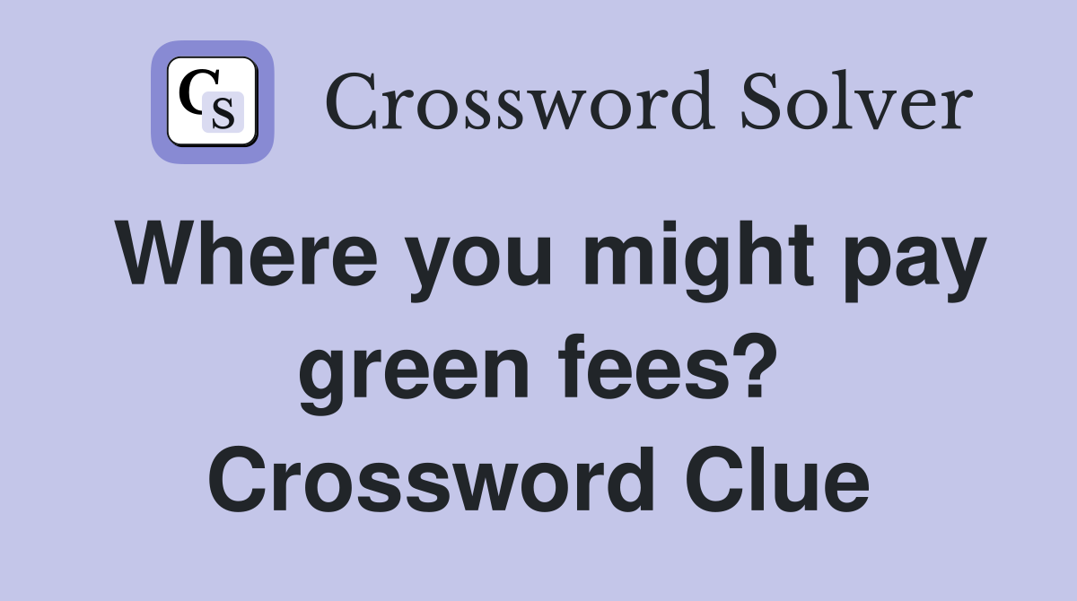 Where you might pay green fees? Crossword Clue