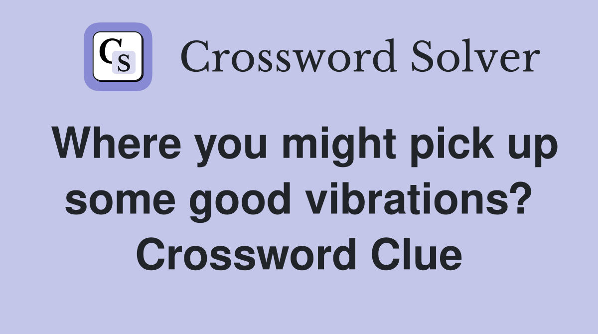 Where you might pick up some good vibrations? Crossword Clue