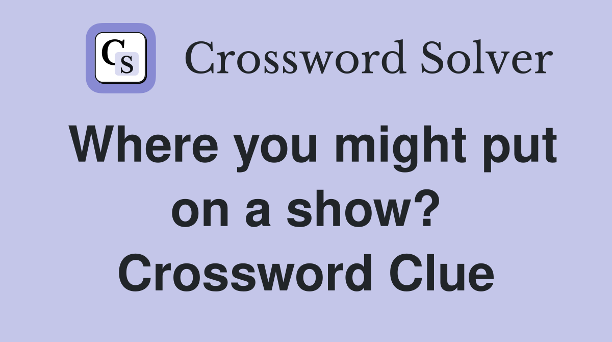 Where you might put on a show? Crossword Clue