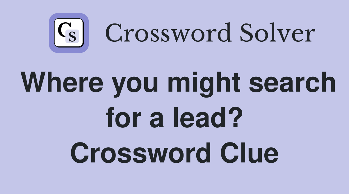 Where you might search for a lead? Crossword Clue