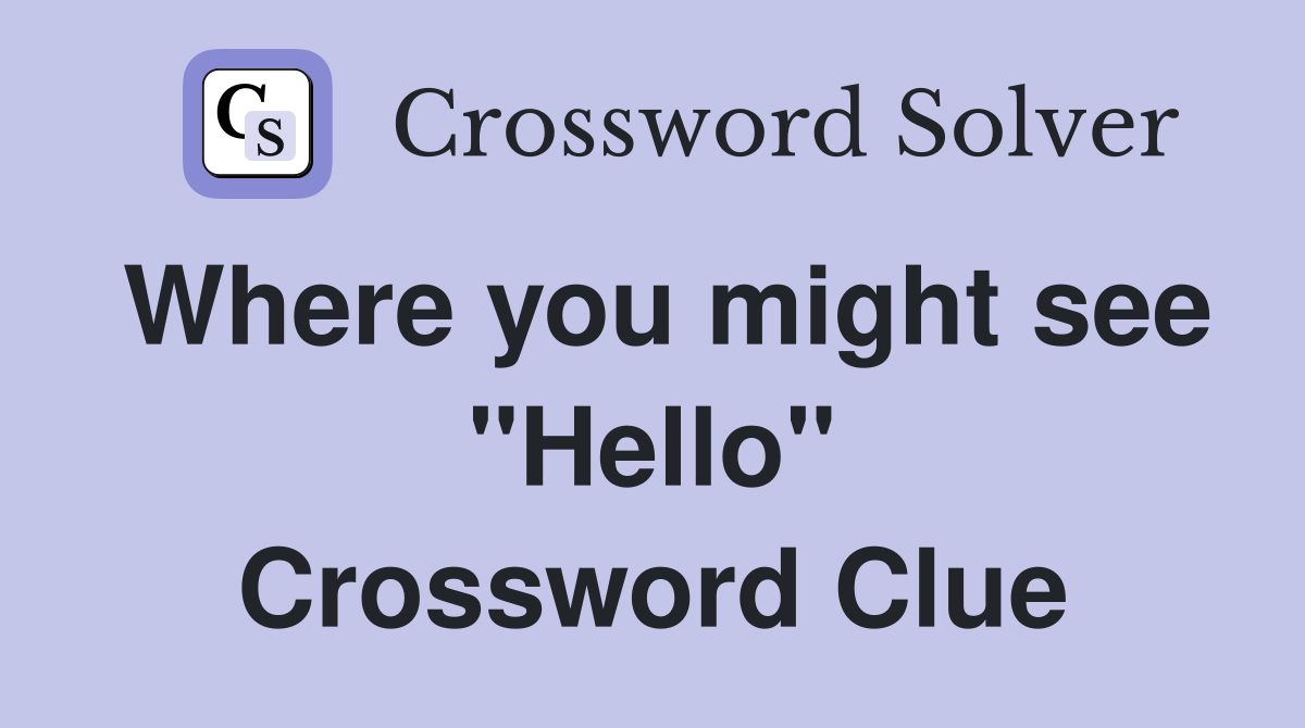 Where you might see "Hello" Crossword Clue