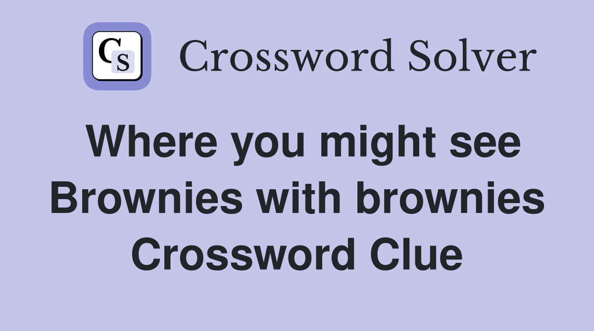 Where you might see Brownies with brownies Crossword Clue