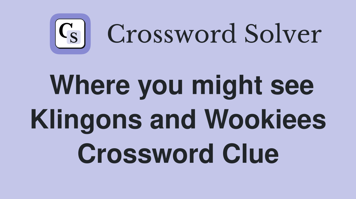 Where you might see Klingons and Wookiees Crossword Clue