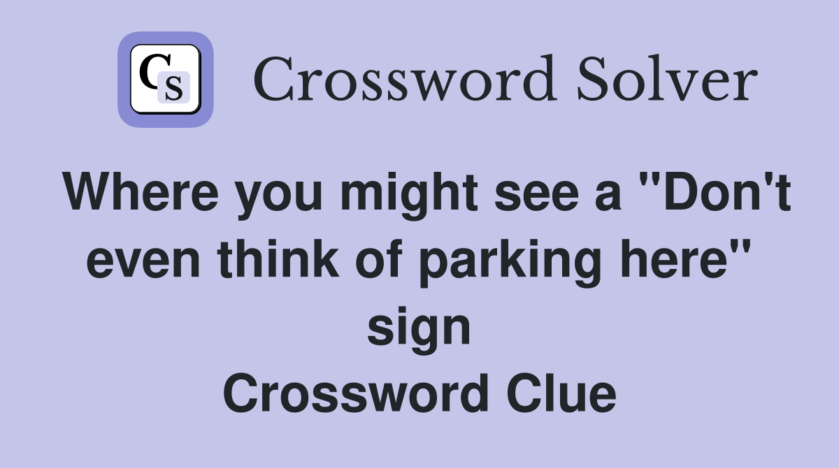 Where you might see a "Don't even think of parking here" sign Crossword Clue