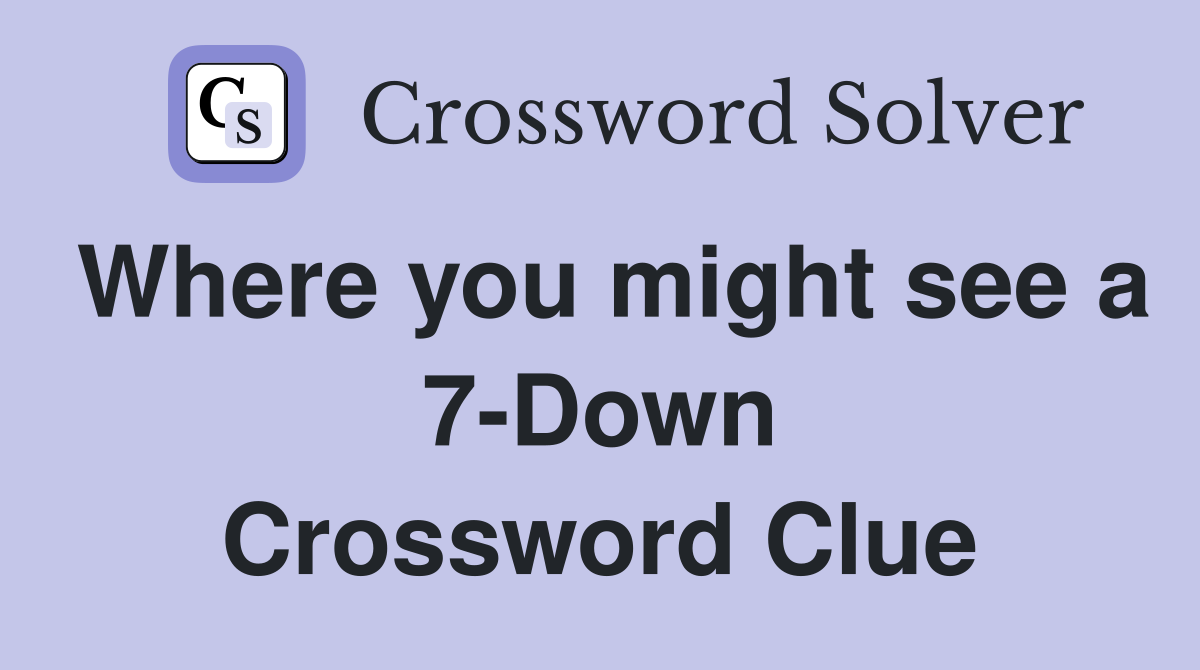 Where you might see a 7-Down Crossword Clue