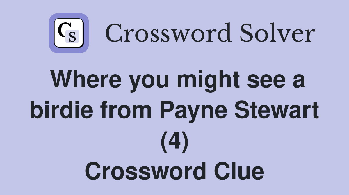 Where you might see a birdie from Payne Stewart (4) Crossword Clue