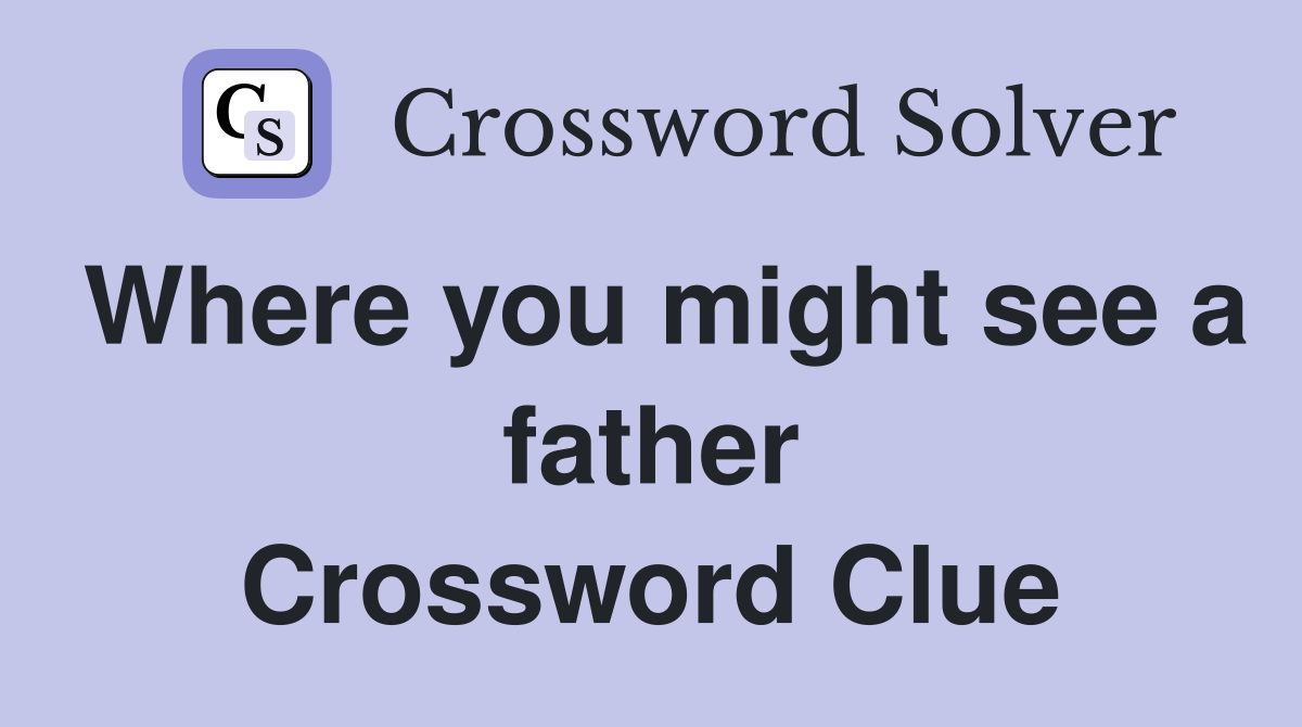 Where you might see a father Crossword Clue
