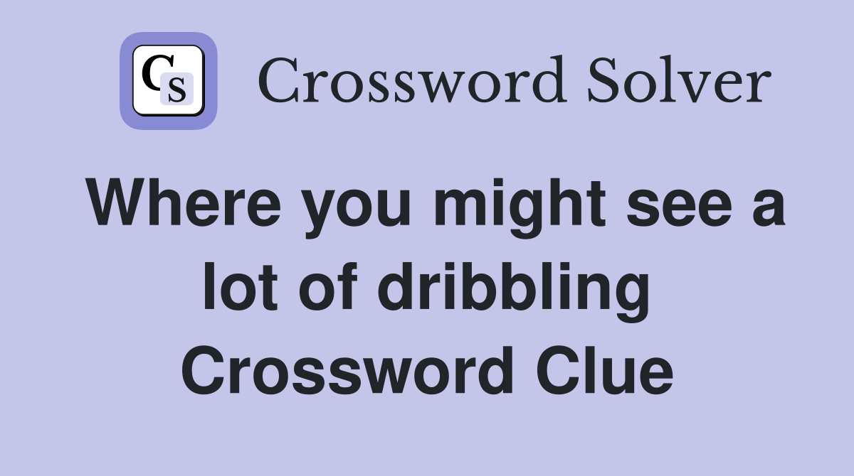 Where you might see a lot of dribbling Crossword Clue