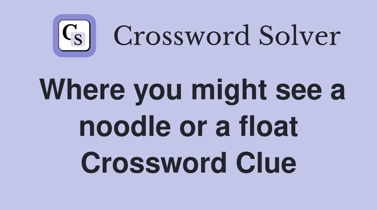 Where you might see a noodle or a float Crossword Clue