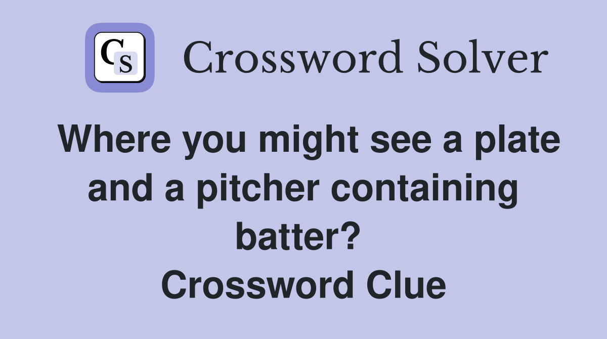 Where you might see a plate and a pitcher containing batter?  Crossword Clue
