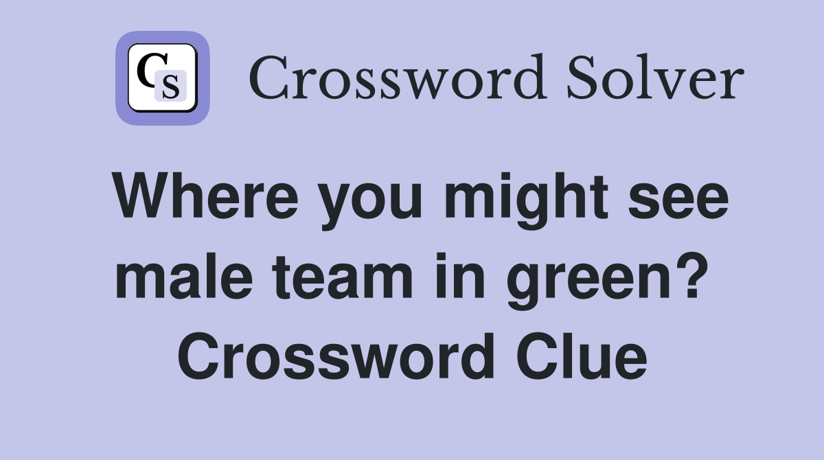 Where you might see male team in green? Crossword Clue
