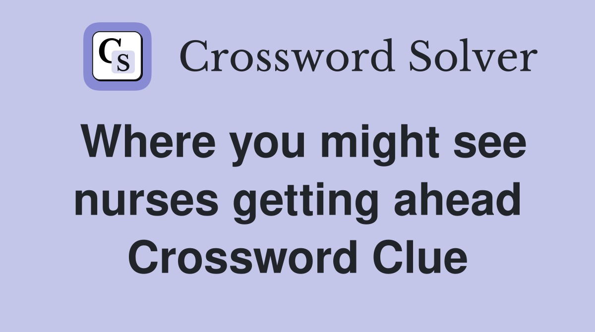 Where you might see nurses getting ahead Crossword Clue