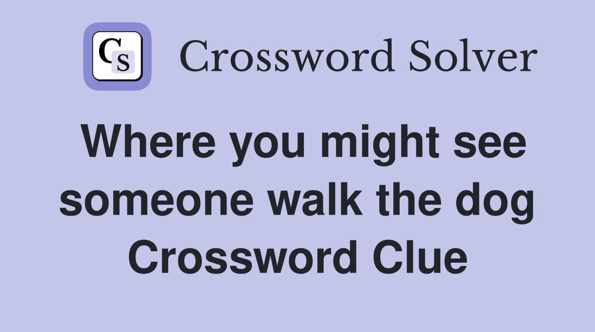 Where you might see someone walk the dog Crossword Clue