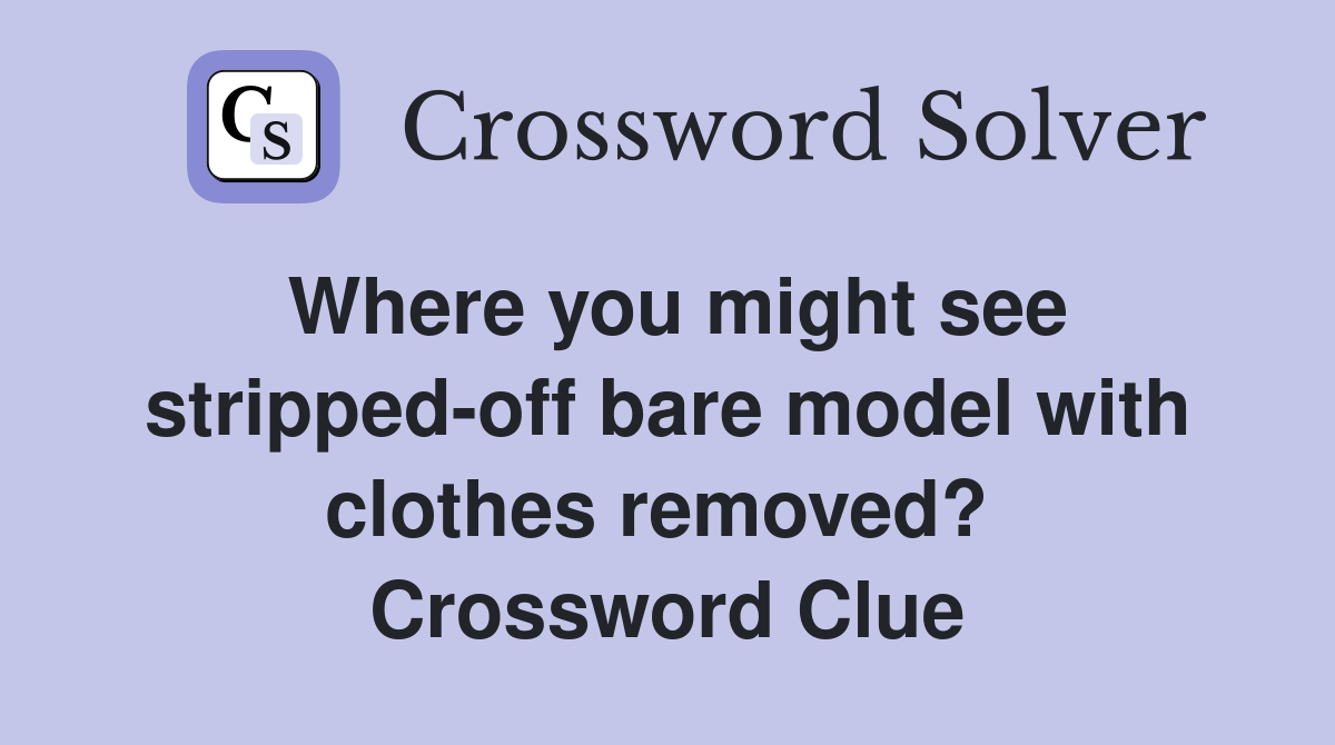 Where you might see stripped-off bare model with clothes removed?  Crossword Clue