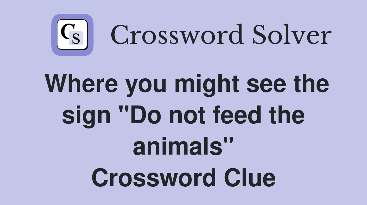 Where you might see the sign "Do not feed the animals" Crossword Clue