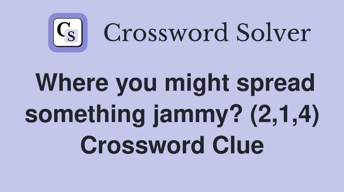 Where you might spread something jammy? (2,1,4) Crossword Clue