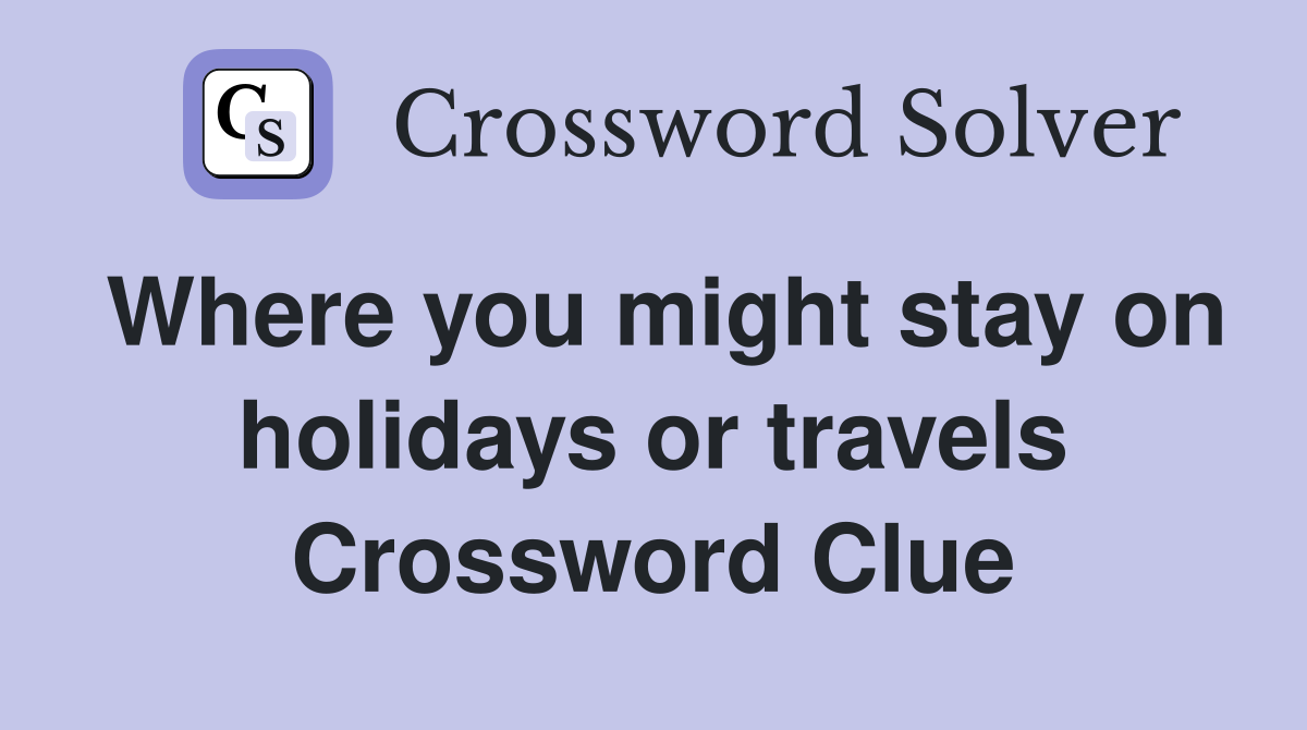 Where you might stay on holidays or travels Crossword Clue