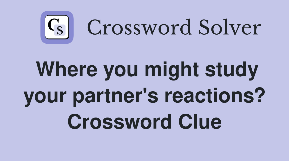 Where you might study your partner's reactions? Crossword Clue