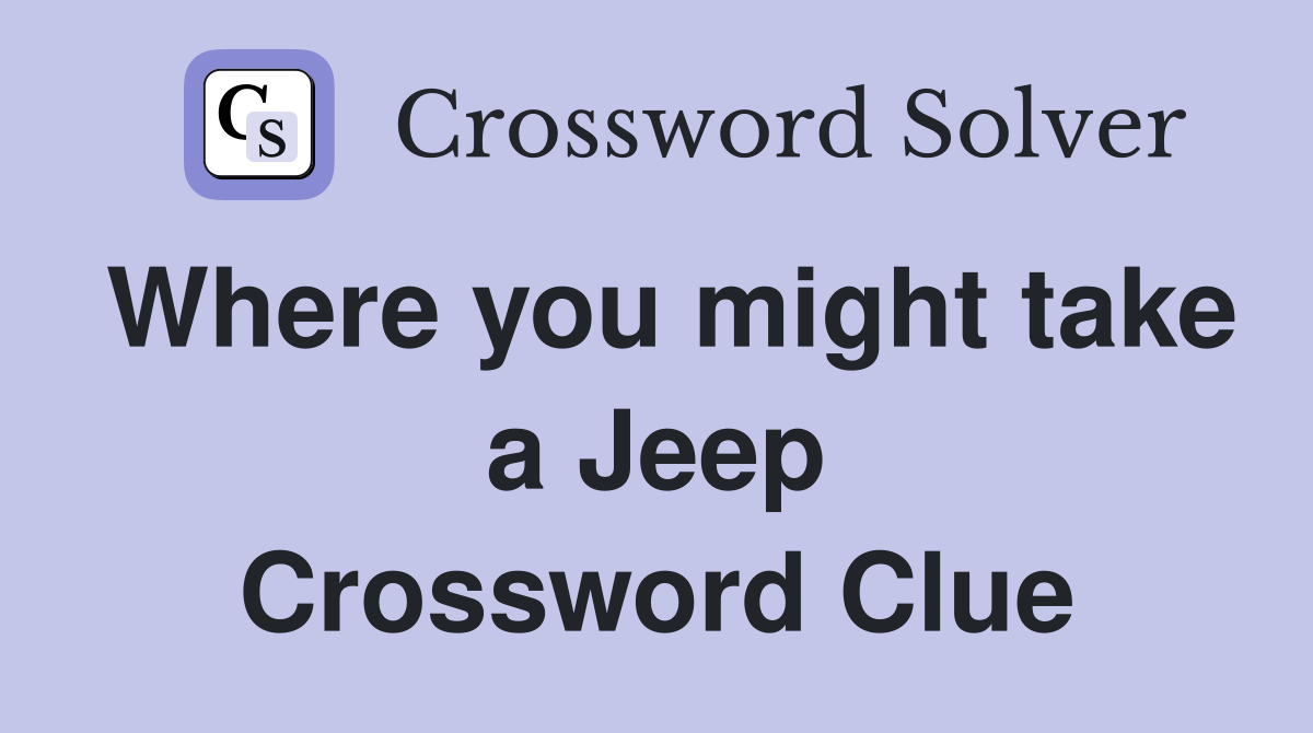 Where you might take a Jeep Crossword Clue